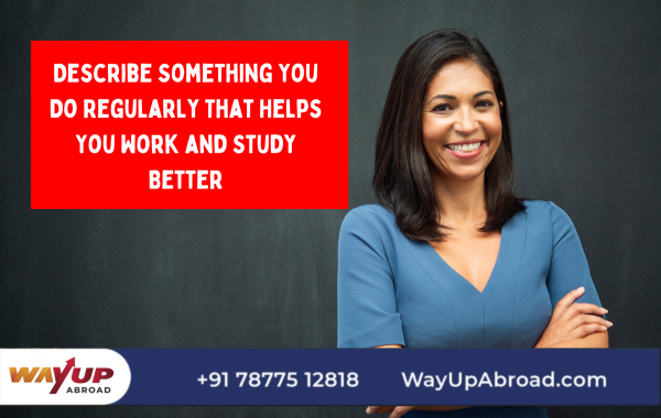 Describe Something You Do Regularly That Helps You Work and Study Better